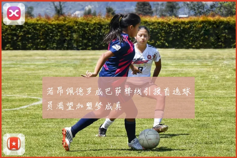 若昂佩德罗成巴萨锋线引援首选球员渴望加盟梦成真