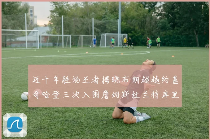 近十年胜场王者揭晓布朗超越约基奇哈登三次入围詹姆斯杜兰特库里未上榜
